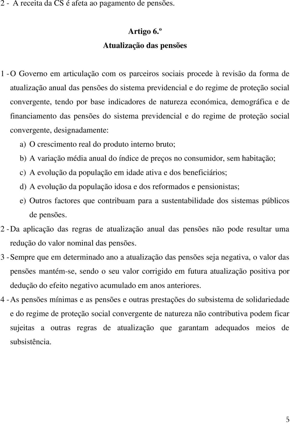 convergente, tendo por base indicadores de natureza económica, demográfica e de financiamento das pensões do sistema previdencial e do regime de proteção social convergente, designadamente: a) O