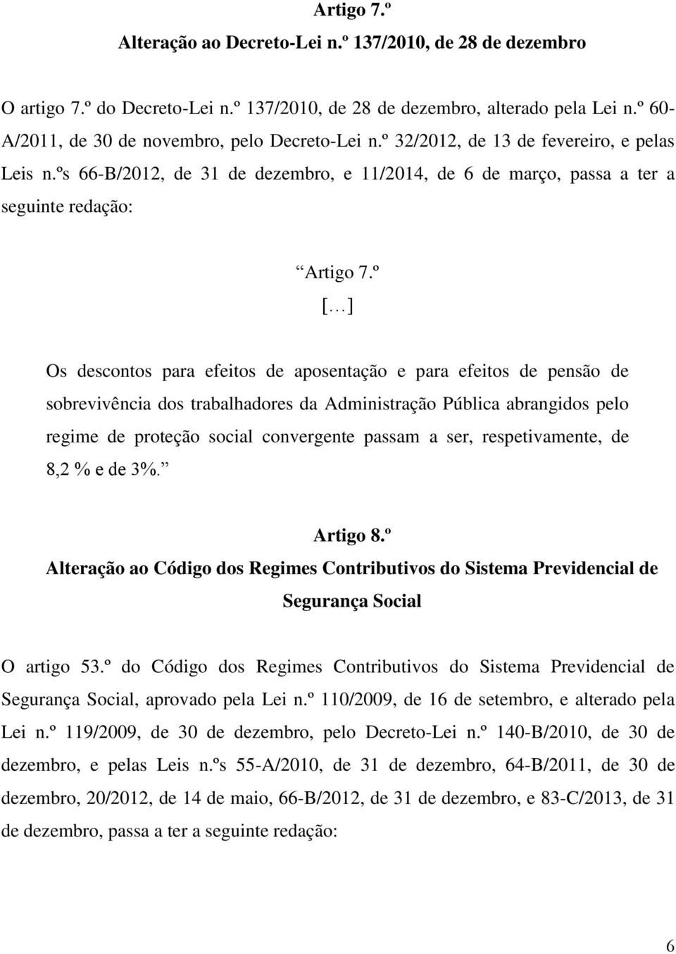 º [ ] Os descontos para efeitos de aposentação e para efeitos de pensão de sobrevivência dos trabalhadores da Administração Pública abrangidos pelo regime de proteção social convergente passam a ser,