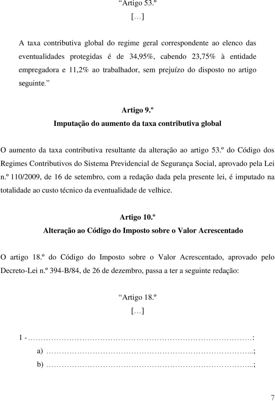 disposto no artigo seguinte. Artigo 9.º Imputação do aumento da taxa contributiva global O aumento da taxa contributiva resultante da alteração ao artigo 53.