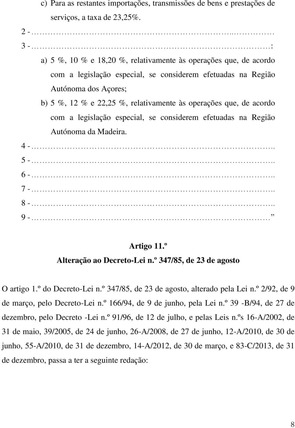 operações que, de acordo com a legislação especial, se considerem efetuadas na Região Autónoma da Madeira. 4 -.. 5 -.. 6 -.. 7 -.. 8 -.. 9 - Artigo 11.º Alteração ao Decreto-Lei n.