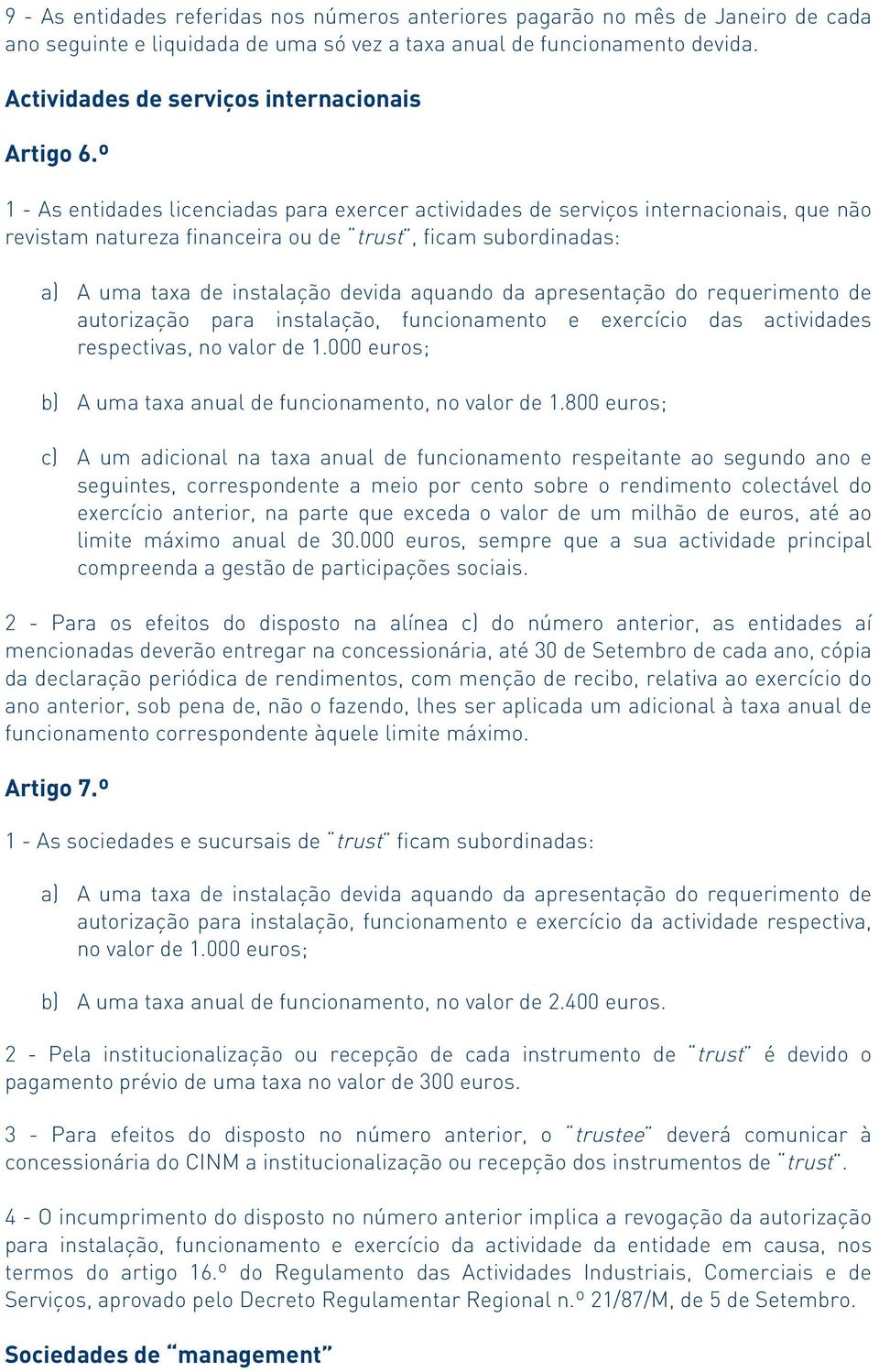 º 1 - As entidades licenciadas para exercer actividades de serviços internacionais, que não revistam natureza financeira ou de trust, ficam subordinadas: a) A uma taxa de instalação devida aquando da