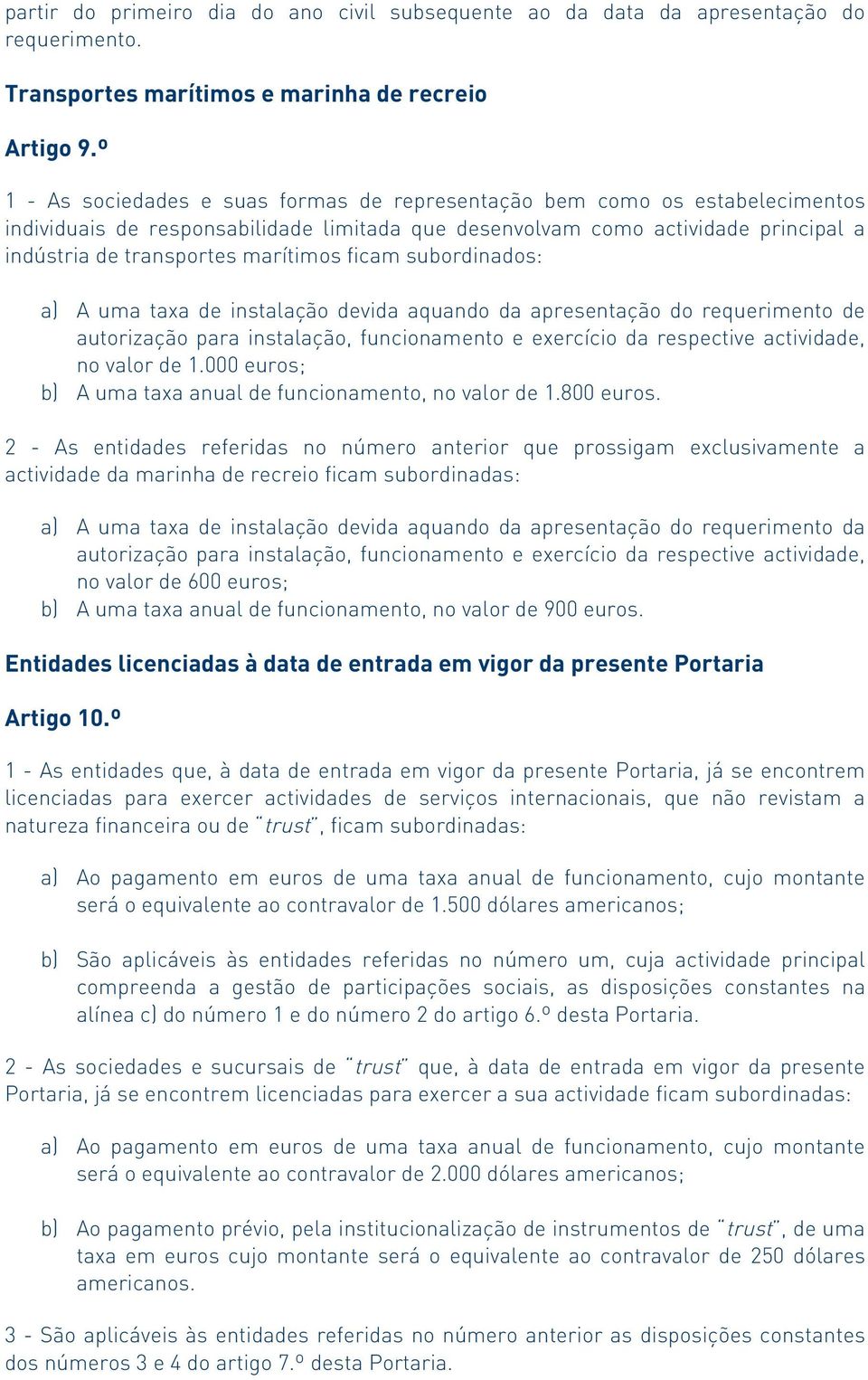 ficam subordinados: a) A uma taxa de instalação devida aquando da apresentação do requerimento de autorização para instalação, funcionamento e exercício da respective actividade, no valor de 1.