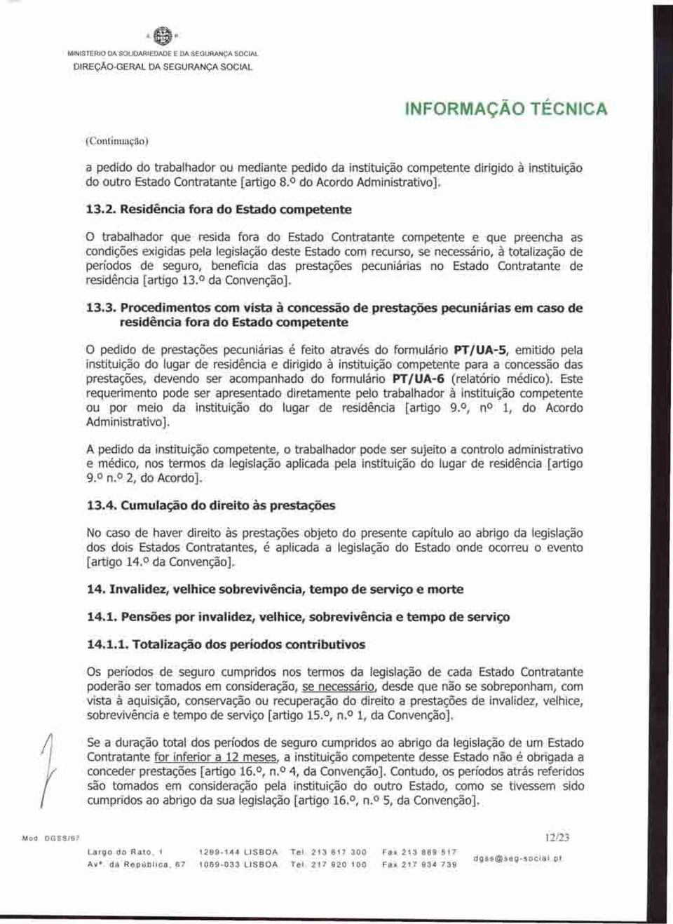 Residência fora do Estado competente o trabalhador que resida fora do Estado Contratante competente e que preencha as condições exigidas pela legislação deste Estado com recurso, se necessário, à