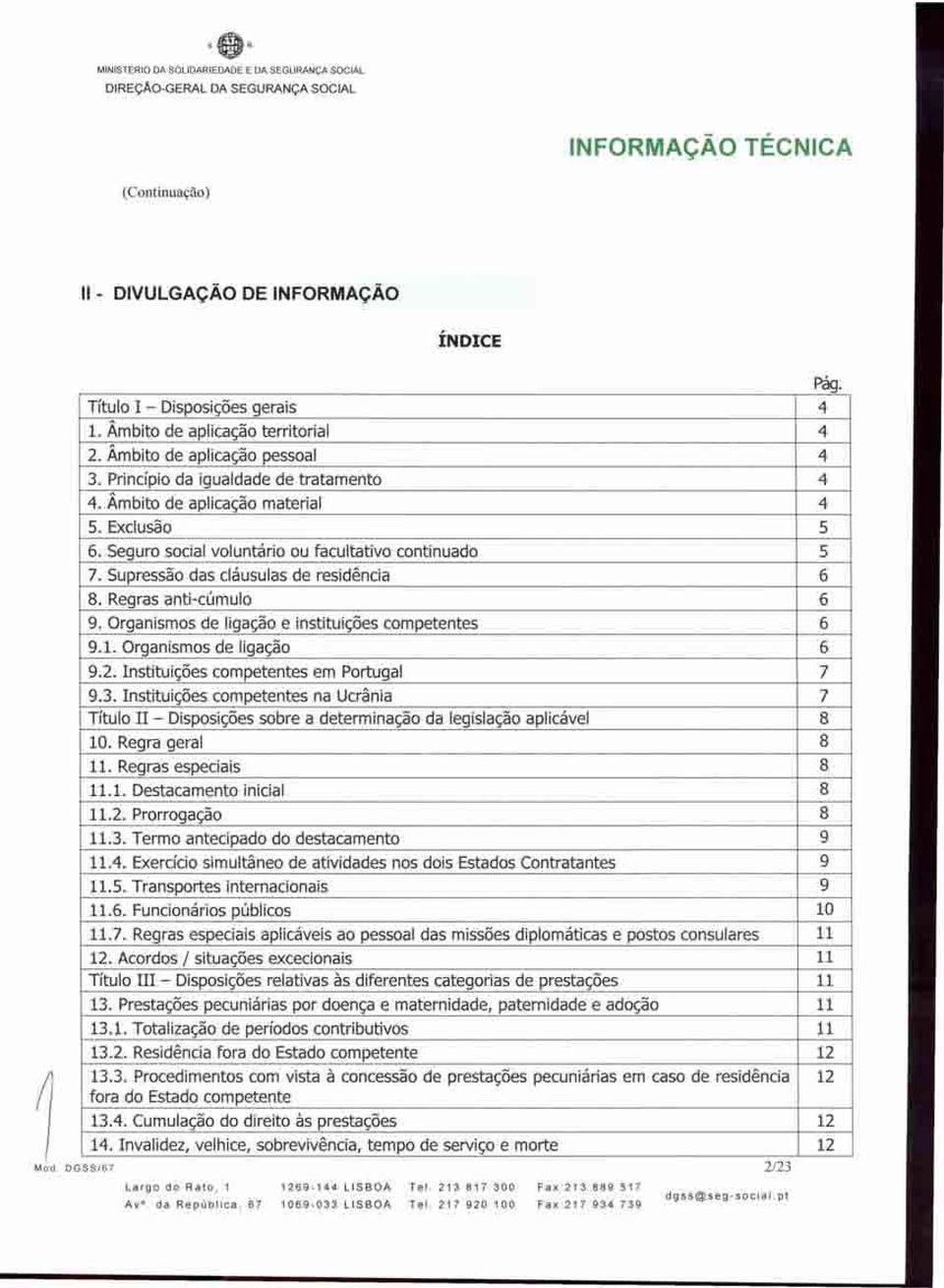 Regras anti-cúmulo 6 9. Organismos de ligação e instituições competentes 6 9.1. Organismos de ligação 6 9.2. Instituições competentes em Portugal 7 9.3.