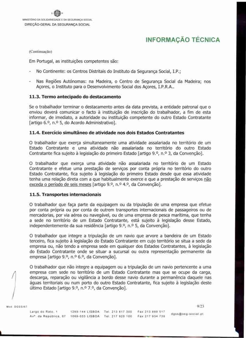 ; Nas Regiões Autónomas: na Madeira, o Centro de Segurança Social da Madeira; nos Açores, o Instituto para o Desenvolvimento Social dos Açores, I.P.R.A.. 11.3.