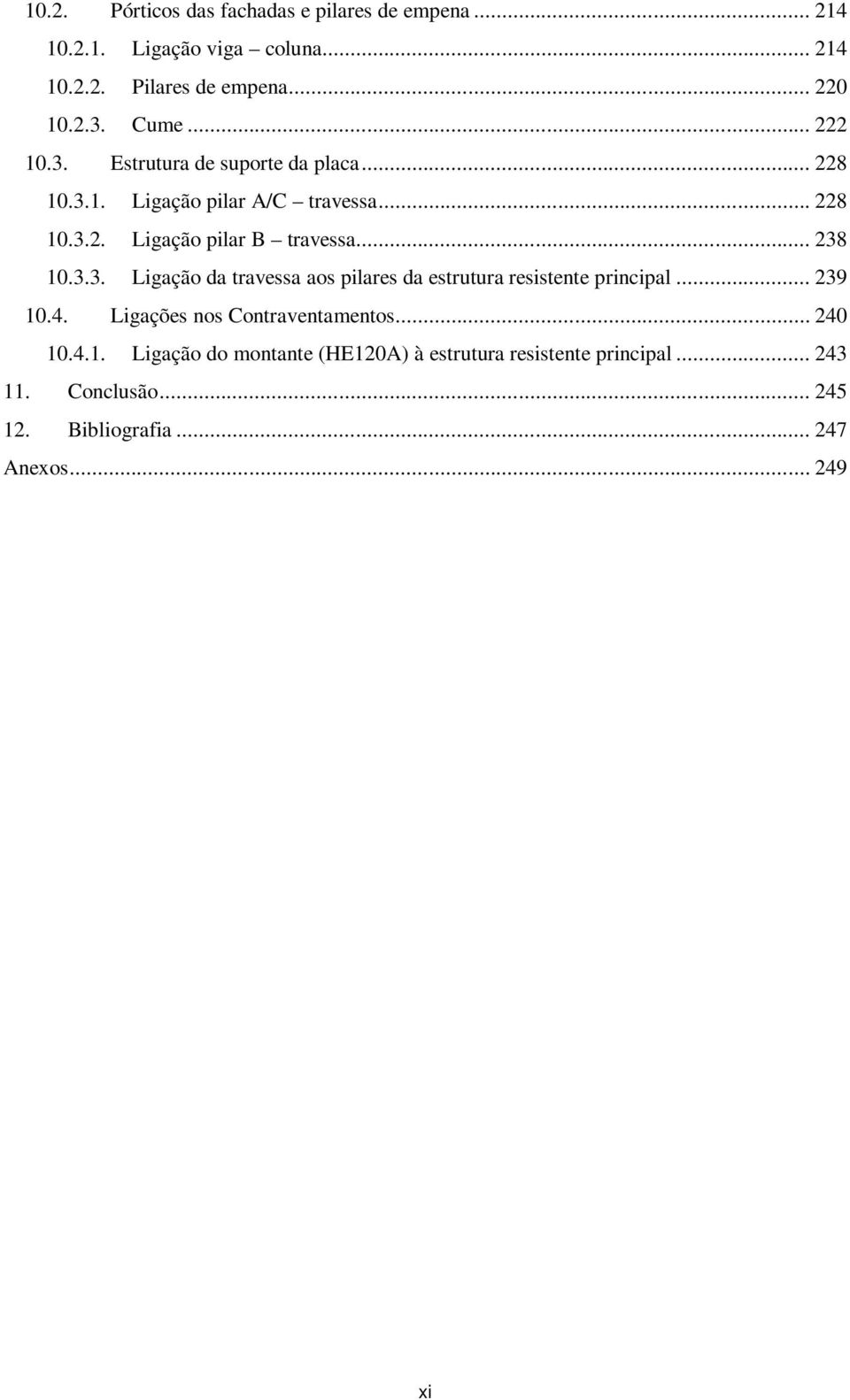 .. 238 10.3.3. Ligação da travessa aos pilares da estrutura resistente principal... 239 10.4. Ligações nos Contraventamentos... 240 10.