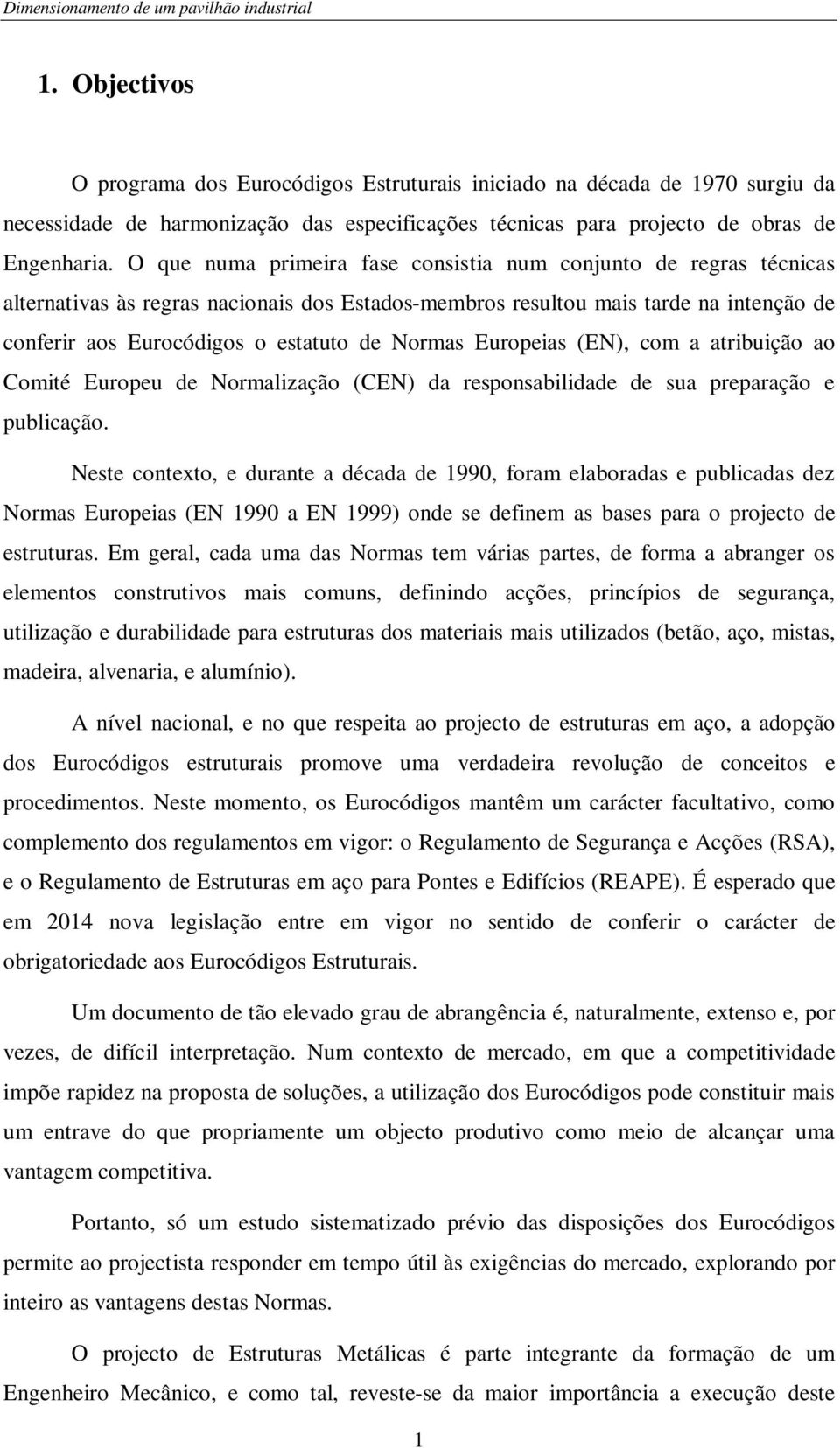 Normas Europeias (EN), com a atribuição ao Comité Europeu de Normalização (CEN) da responsabilidade de sua preparação e publicação.