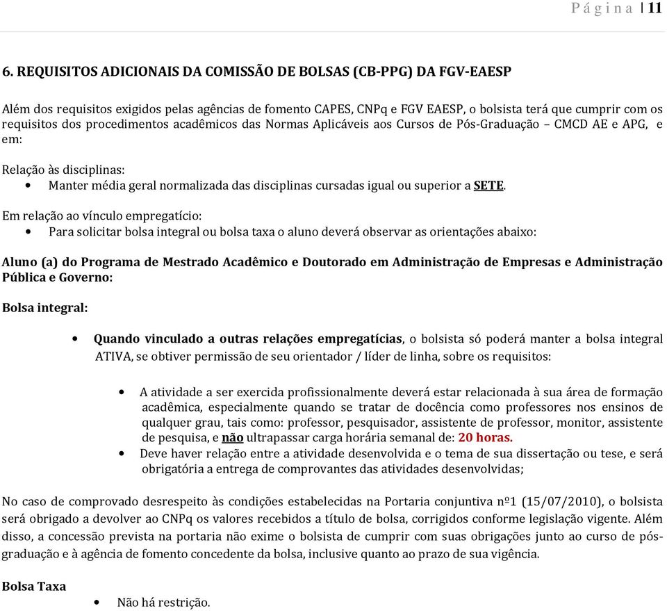 procedimentos acadêmicos das Normas Aplicáveis aos Cursos de Pós-Graduação CMCD AE e APG, e em: Relação às disciplinas: Manter média geral normalizada das disciplinas cursadas igual ou superior a