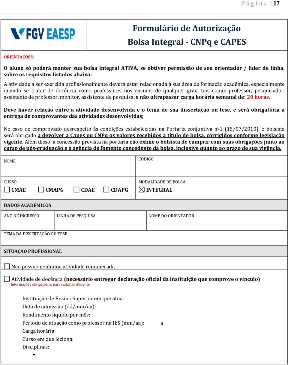 ensinos de qualquer grau, tais como: professor, pesquisador, assistente de professor, monitor, assistente de pesquisa, e não ultrapassar carga horária semanal de: 20 horas.