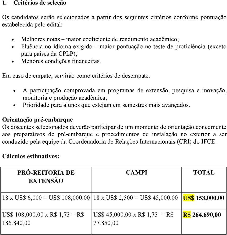 Em caso de empate, serviröo como critérios de desempate: A participañöo comprovada em programas de extensöo, pesquisa e inovañöo, monitoria e produñöo acadümica; Prioridade para alunos que estejam em