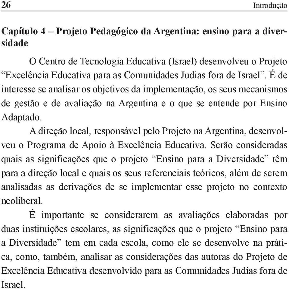 A direção local, responsável pelo Projeto na Argentina, desenvolveu o Programa de Apoio à Excelência Educativa.