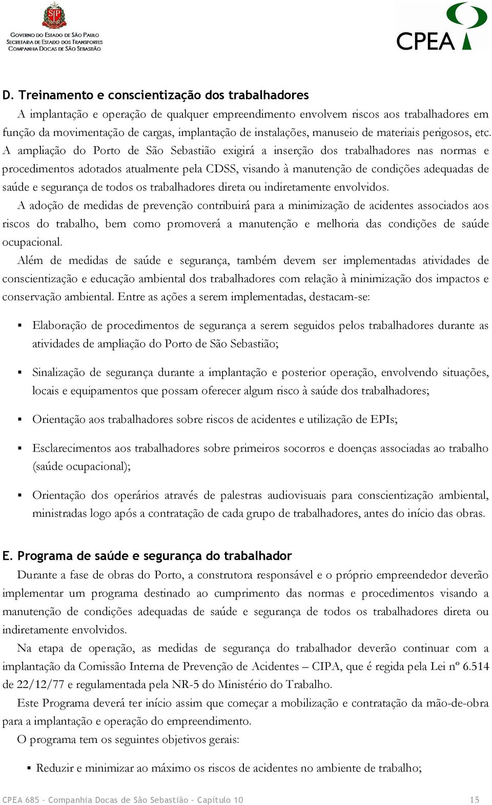 A ampliação do Porto de São Sebastião exigirá a inserção dos trabalhadores nas normas e procedimentos adotados atualmente pela CDSS, visando à manutenção de condições adequadas de saúde e segurança