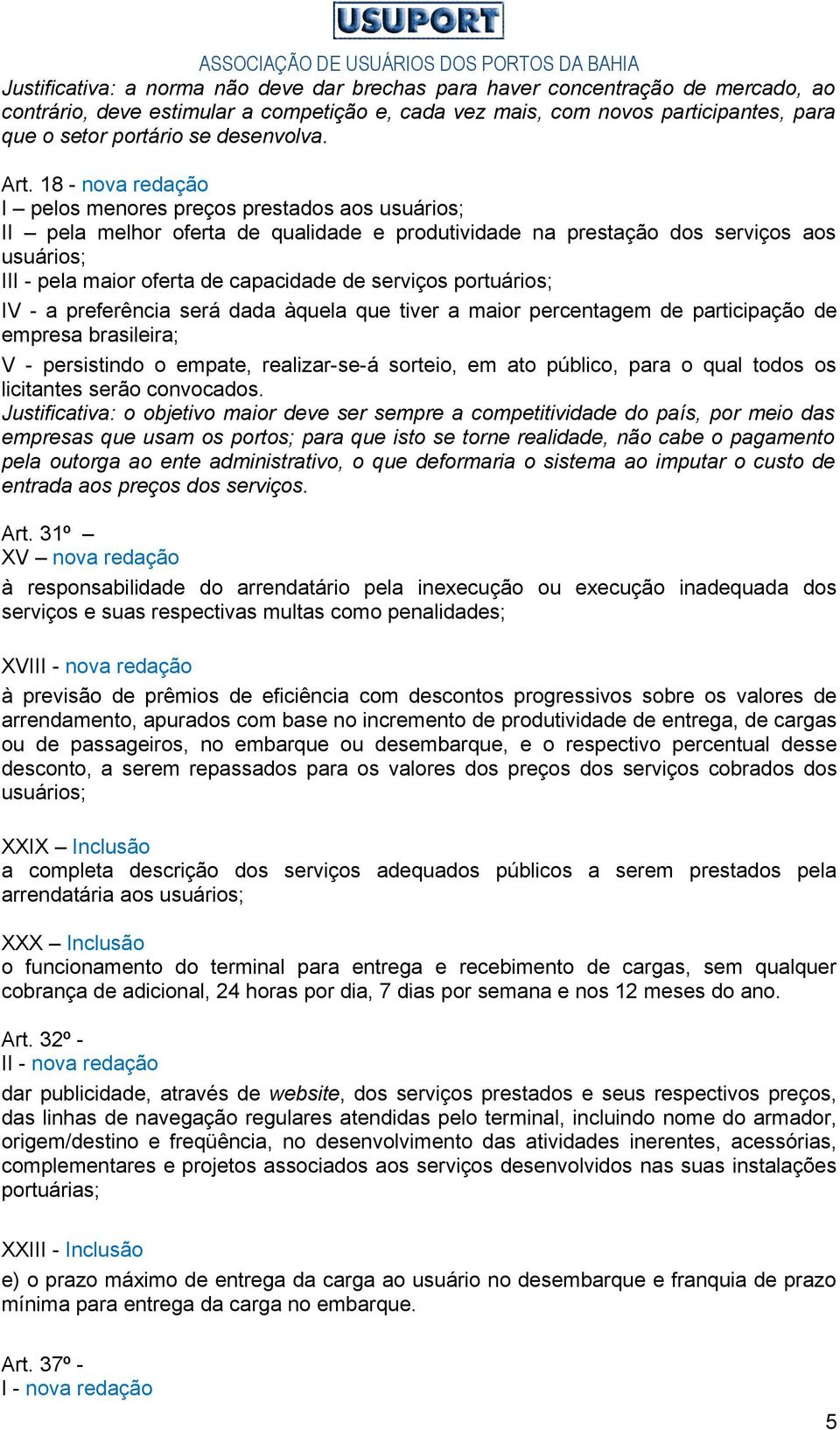 18 - nova redação I pelos menores preços prestados aos usuários; II pela melhor oferta de qualidade e produtividade na prestação dos serviços aos usuários; III - pela maior oferta de capacidade de