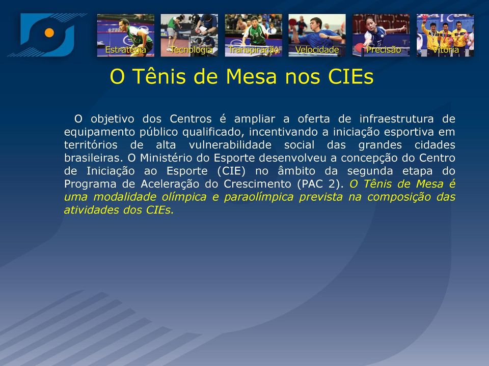 O Ministério do Esporte desenvolveu a concepção do Centro de Iniciação ao Esporte (CIE) no âmbito da segunda etapa do