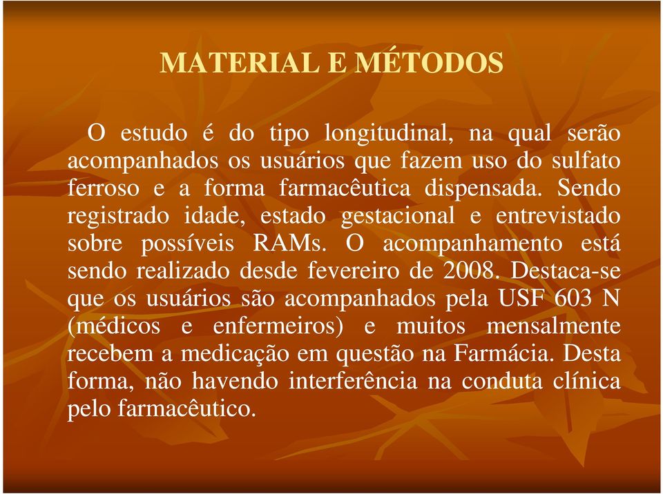 O acompanhamento está sendo realizado desde fevereiro de 2008.