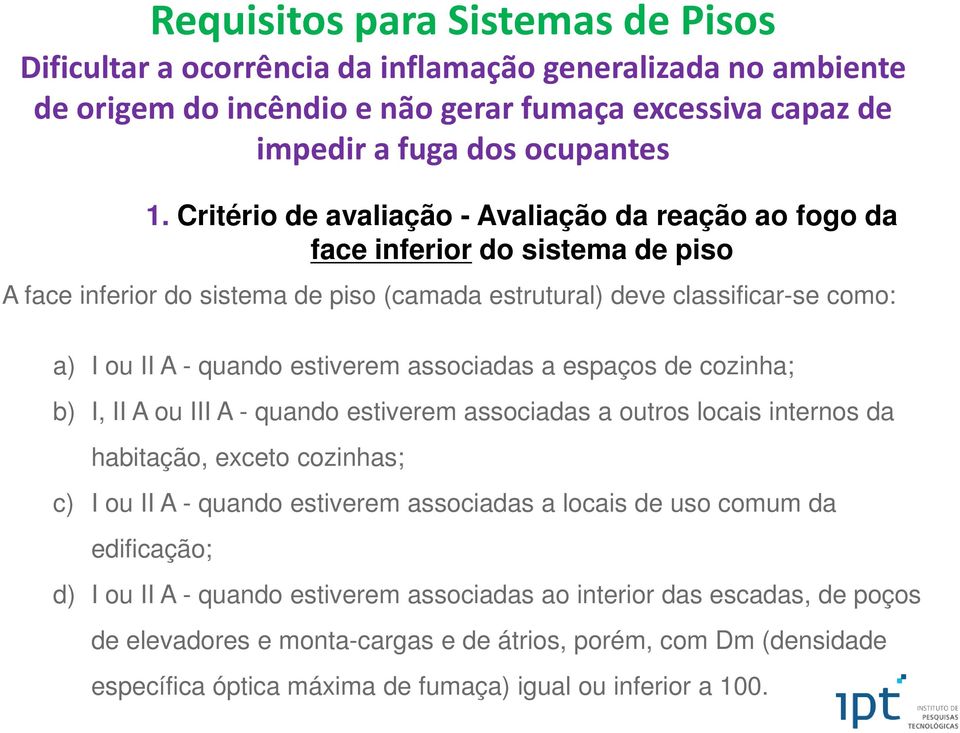 estiverem associadas a espaços de cozinha; b) I, II A ou III A - quando estiverem associadas a outros locais internos da habitação, exceto cozinhas; c) I ou II A - quando estiverem associadas a