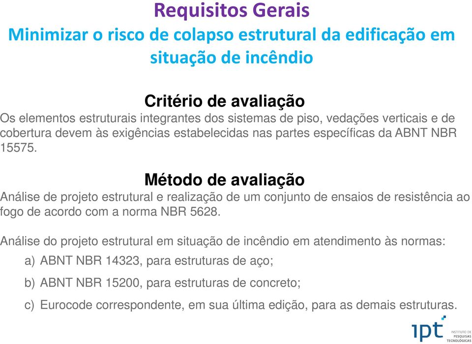 Método de avaliação Análise de projeto estrutural e realização de um conjunto de ensaios de resistência ao fogo de acordo com a norma NBR 5628.