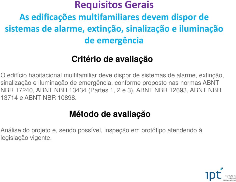 iluminação de emergência, conforme proposto nas normas ABNT NBR 17240, ABNT NBR 13434 (Partes 1, 2 e 3), ABNT NBR 12693, ABNT NBR