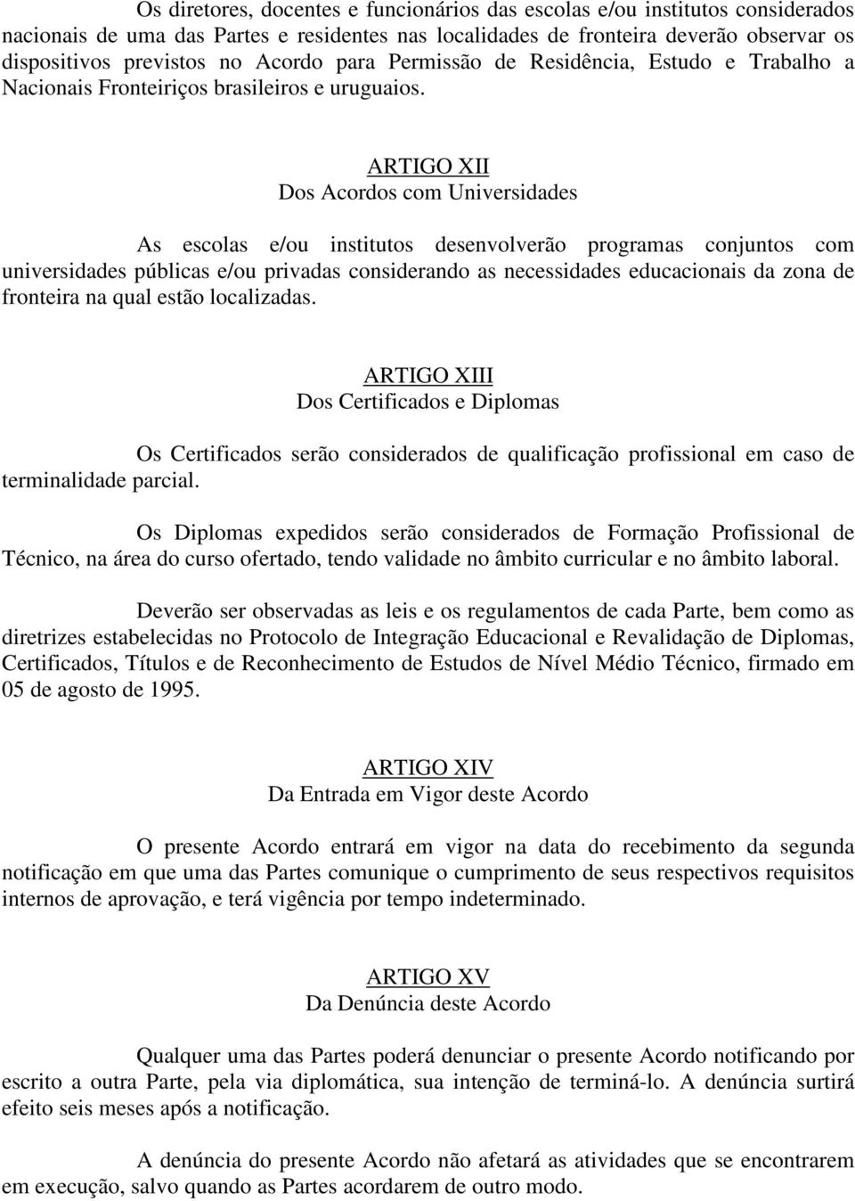 ARTIGO XII Dos Acordos com Universidades As escolas e/ou institutos desenvolverão programas conjuntos com universidades públicas e/ou privadas considerando as necessidades educacionais da zona de