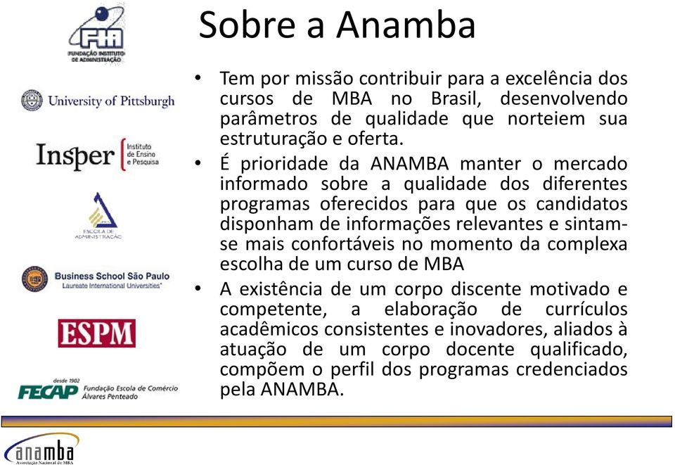 É prioridade da ANAMBA manter o mercado informado sobre a qualidade dos diferentes programas oferecidos para que os candidatos disponham de informações