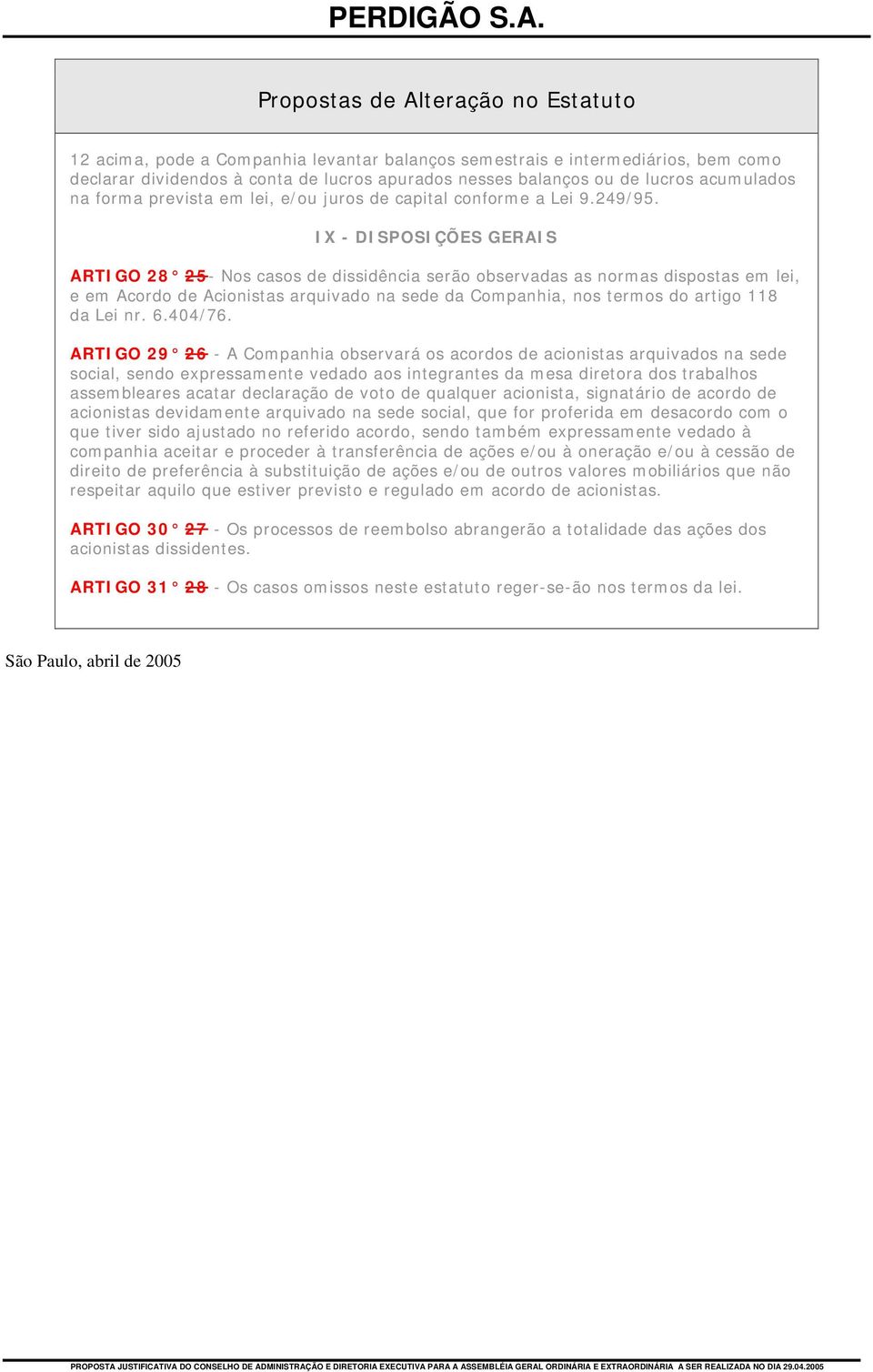 IX - DISPOSIÇÕES GERAIS ARTIGO 28 25- Nos casos de dissidência serão observadas as normas dispostas em lei, e em Acordo de Acionistas arquivado na sede da Companhia, nos termos do artigo 118 da Lei