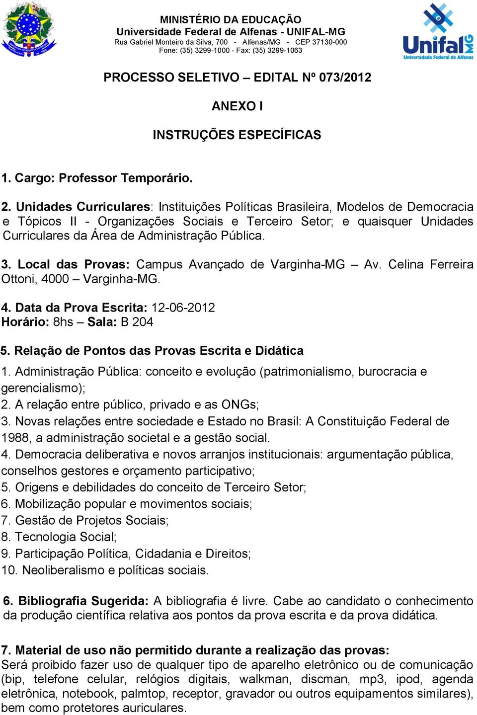Unidades Curriculares: Instituições Políticas Brasileira, Modelos de Democracia e Tópicos II - Organizações Sociais e Terceiro Setor; e quaisquer Unidades Curriculares da Área de Administração