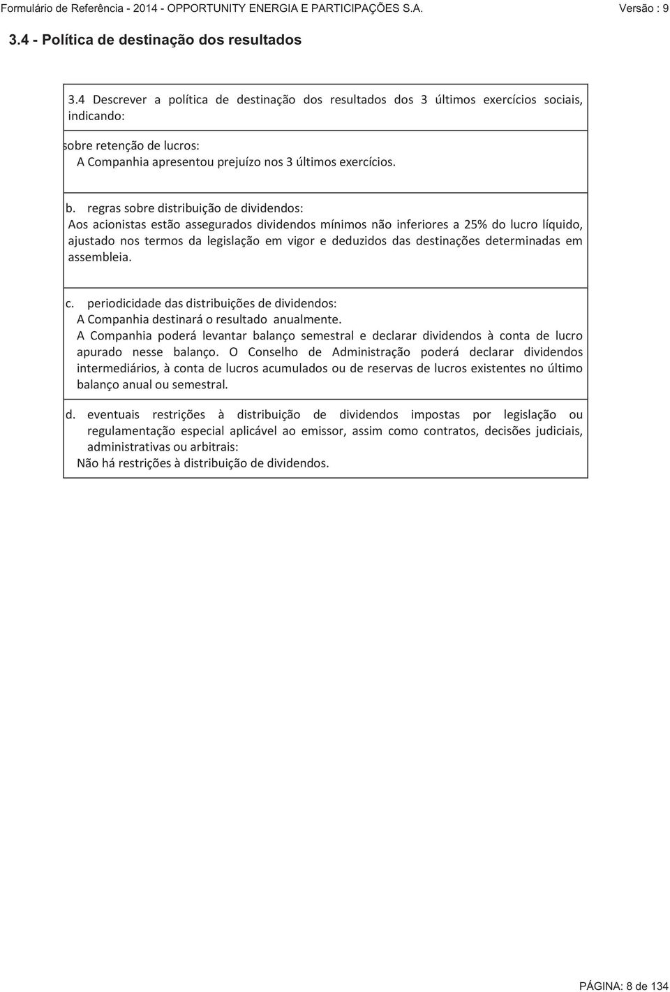 regras sobre distribuição de dividendos: Aos acionistas estão assegurados dividendos mínimos não inferiores a 25% do lucro líquido, ajustado nos termos da legislação em vigor e deduzidos das