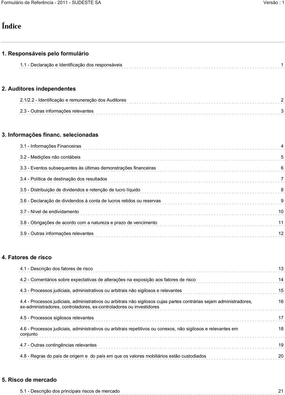 3 - Eventos subsequentes às últimas demonstrações financeiras 6 3.4 - Política de destinação dos resultados 7 3.5 - Distribuição de dividendos e retenção de lucro líquido 8 3.