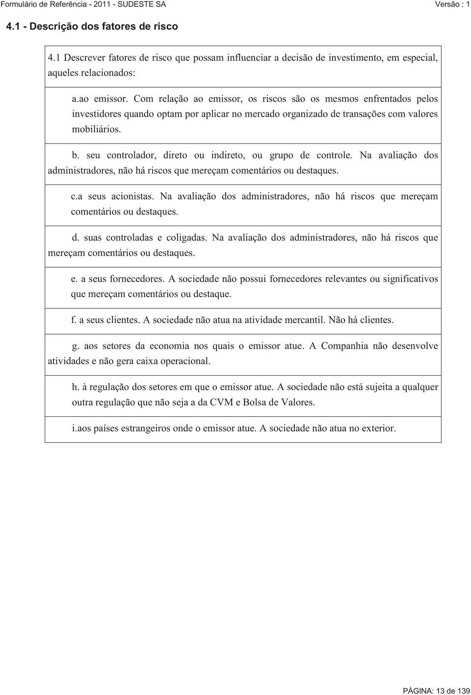 seu controlador, direto ou indireto, ou grupo de controle. Na avaliação dos administradores, não há riscos que mereçam comentários ou destaques. c.a seus acionistas.