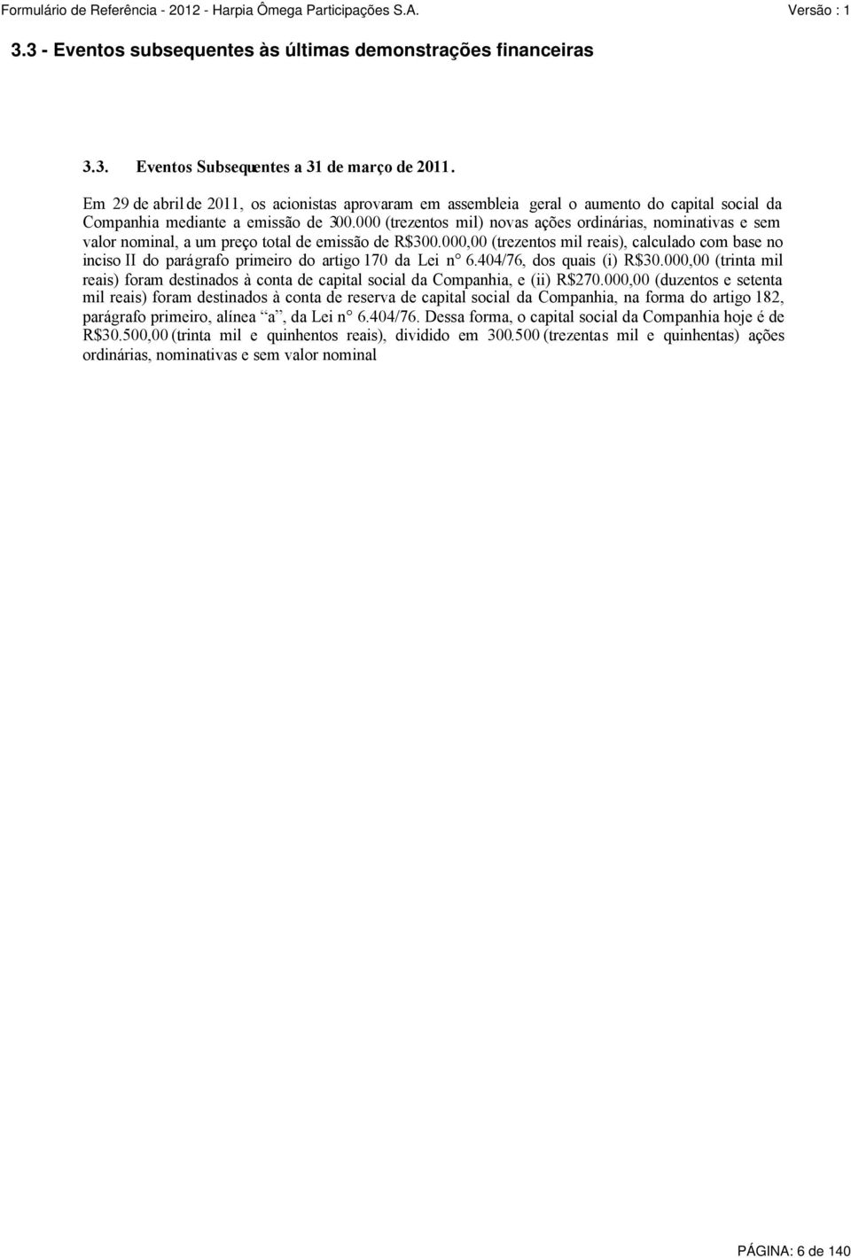 000 (trezentos mil) novas ações ordinárias, nominativas e sem valor nominal, a um preço total de emissão de R$300.