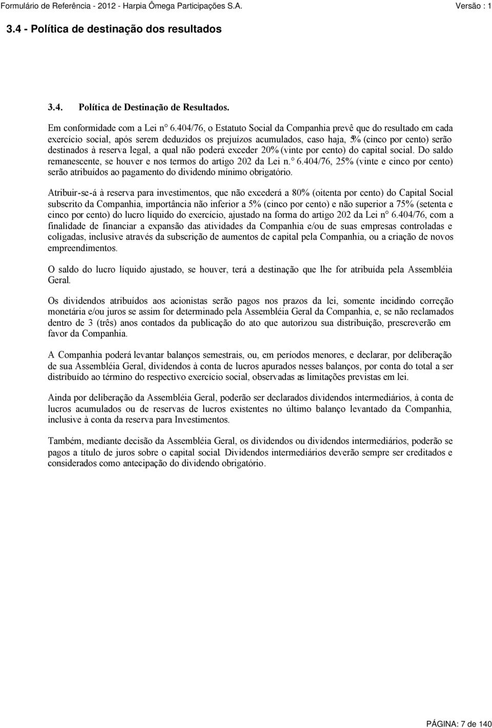 a qual não poderá exceder 20% (vinte por cento) do capital social. Do saldo remanescente, se houver e nos termos do artigo 202 da Lei n. 6.