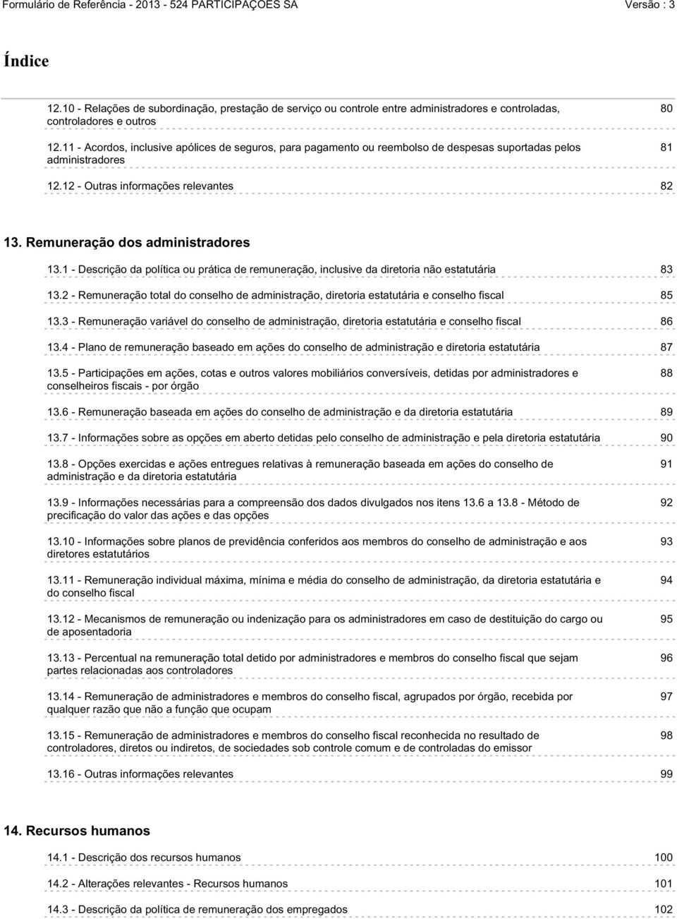 Remuneração dos administradores 13.1 - Descrição da política ou prática de remuneração, inclusive da diretoria não estatutária 83 13.