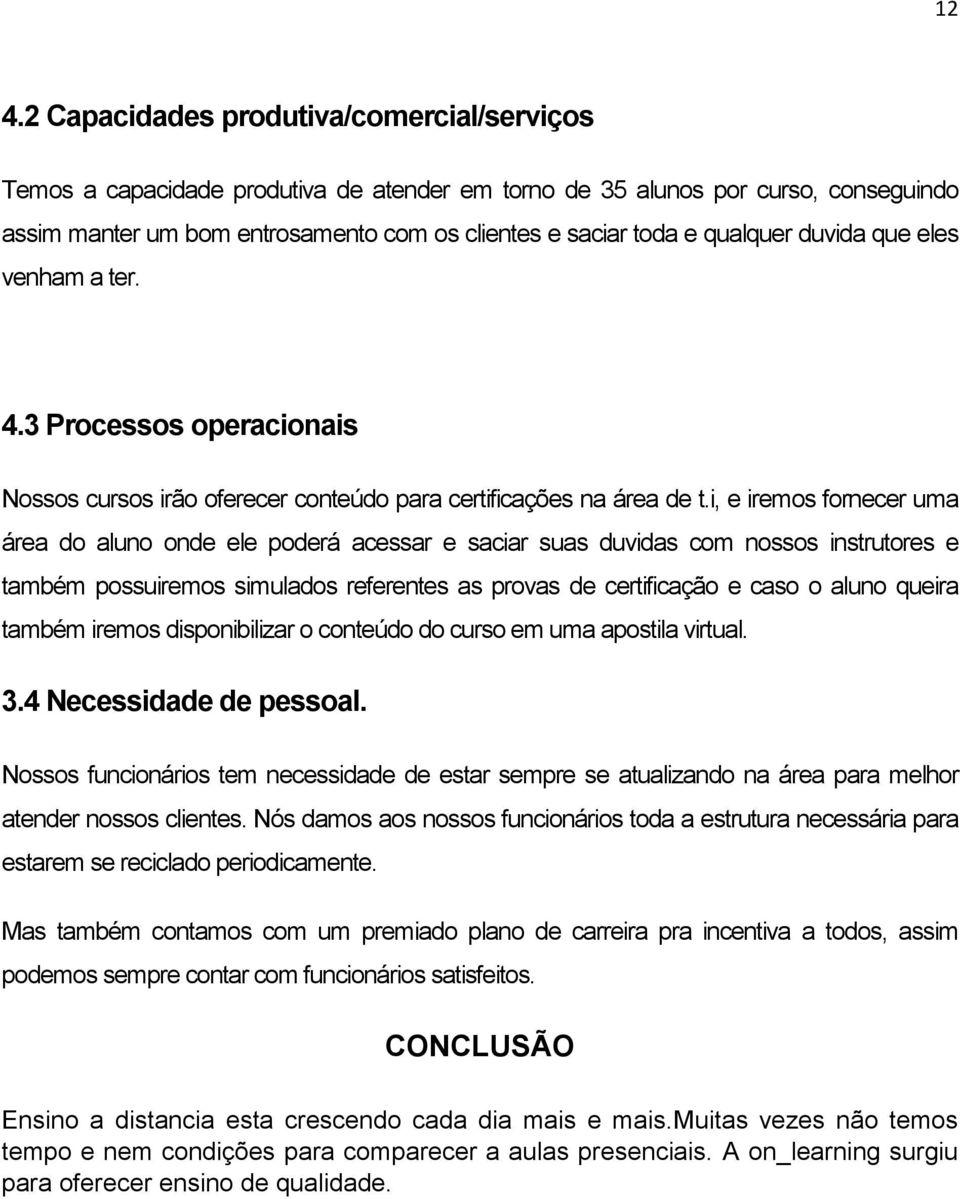 i, e iremos fornecer uma área do aluno onde ele poderá acessar e saciar suas duvidas com nossos instrutores e também possuiremos simulados referentes as provas de certificação e caso o aluno queira