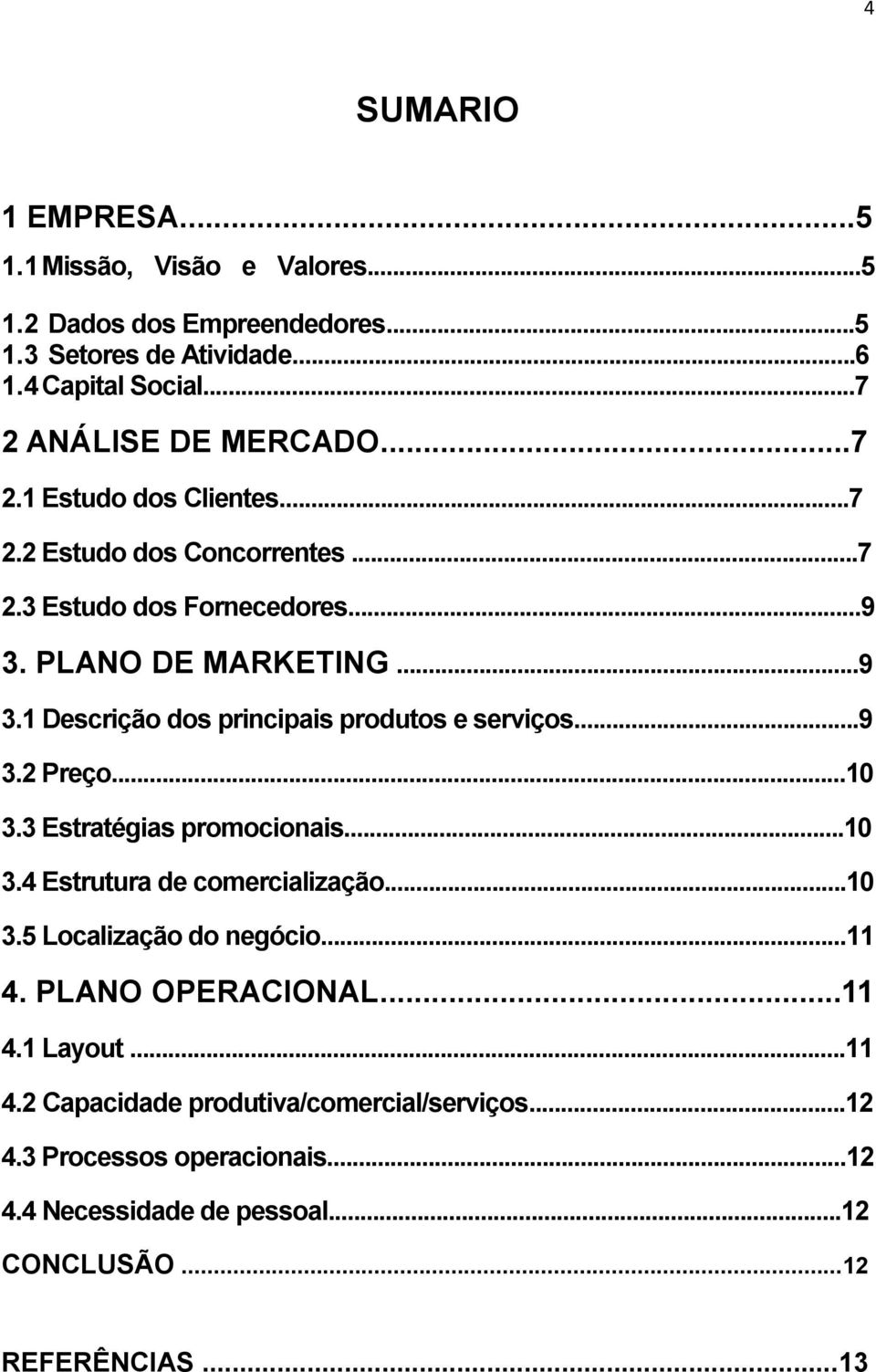 ..9 3.2 Preço...10 3.3 Estratégias promocionais...10 3.4 Estrutura de comercialização...10 3.5 Localização do negócio...11 4. PLANO OPERACIONAL...11 4.1 Layout.