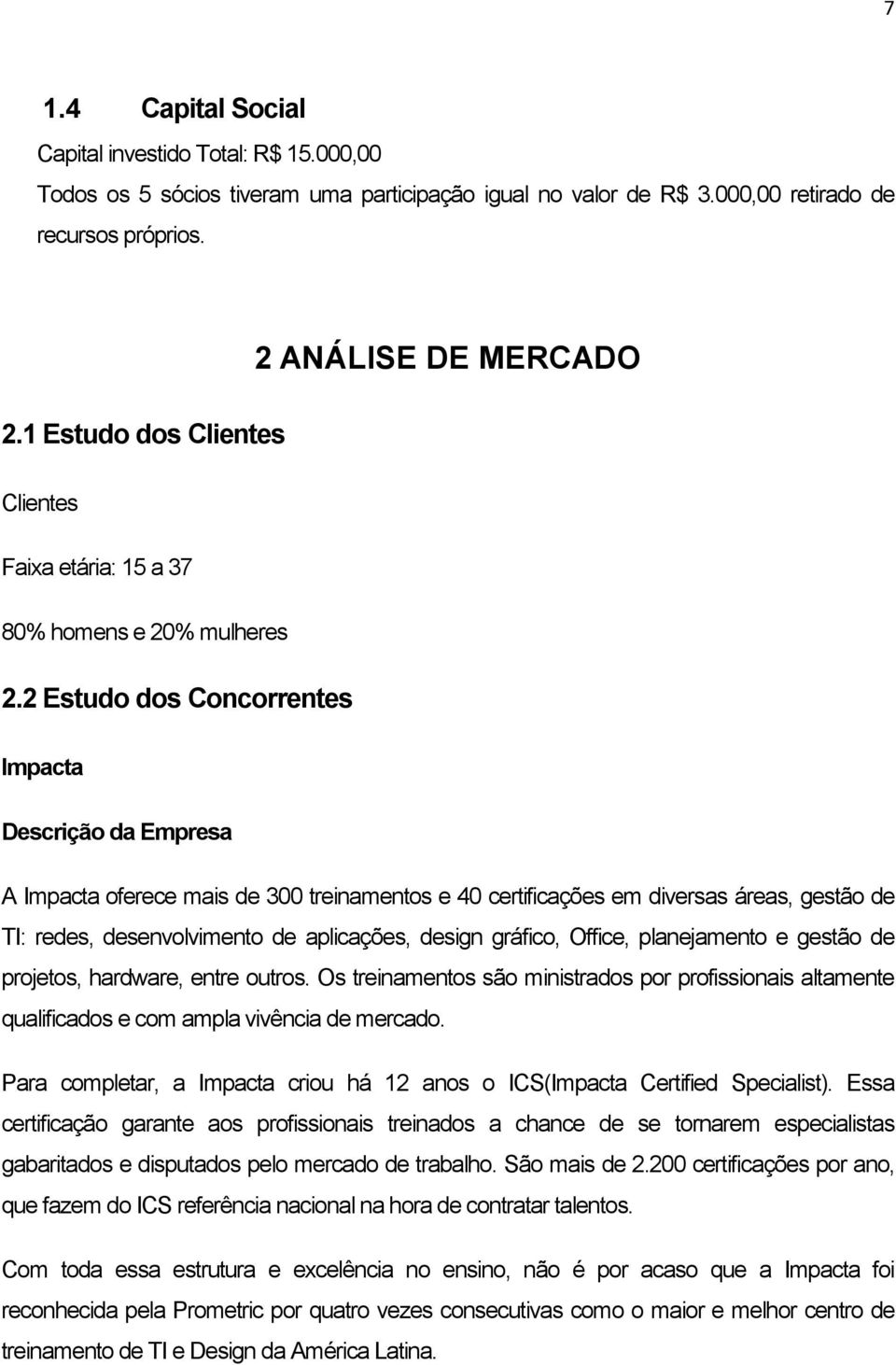 2 Estudo dos Concorrentes Impacta Descrição da Empresa A Impacta oferece mais de 300 treinamentos e 40 certificações em diversas áreas, gestão de TI: redes, desenvolvimento de aplicações, design