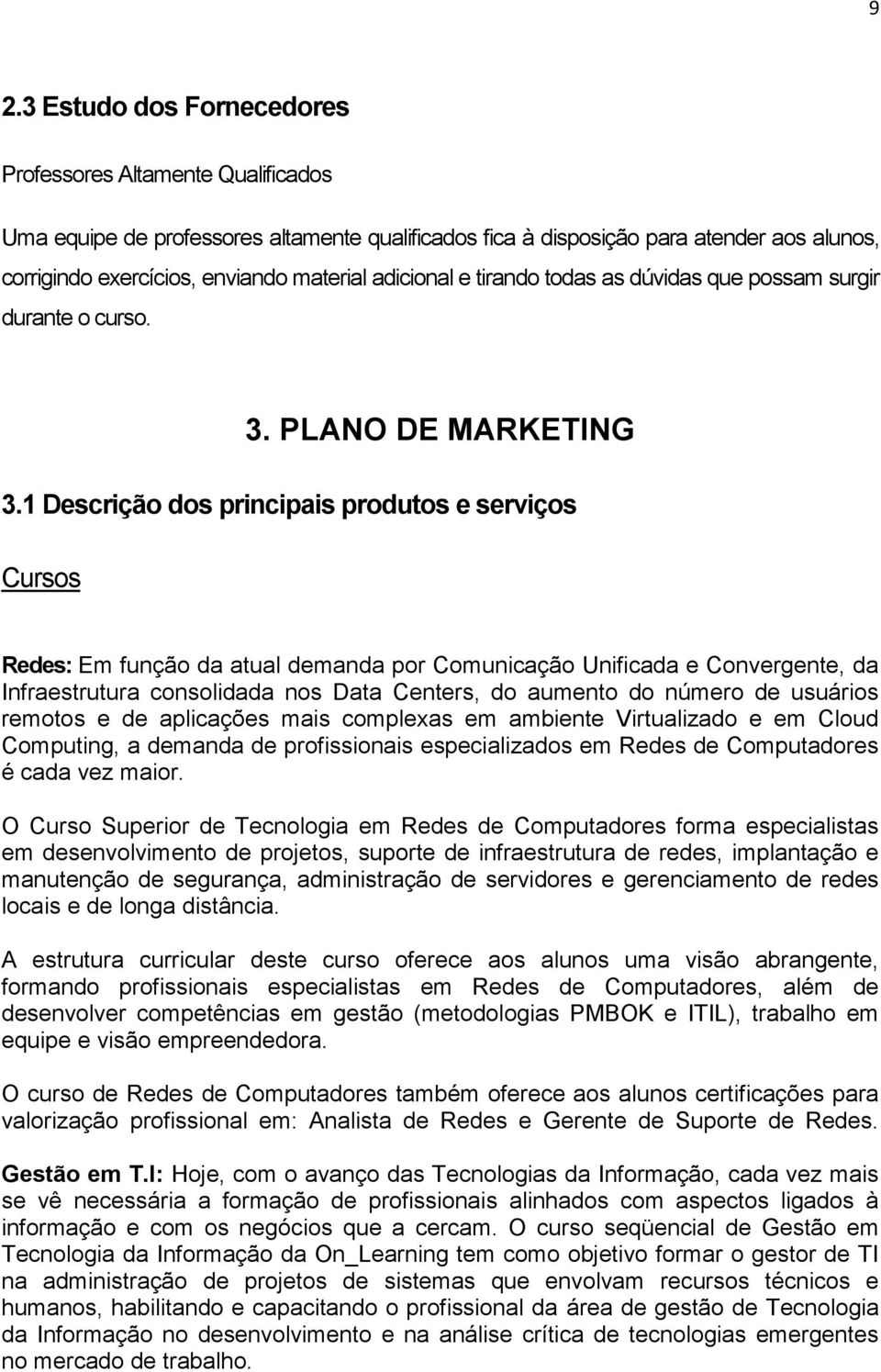 1 Descrição dos principais produtos e serviços Cursos Redes: Em função da atual demanda por Comunicação Unificada e Convergente, da Infraestrutura consolidada nos Data Centers, do aumento do número