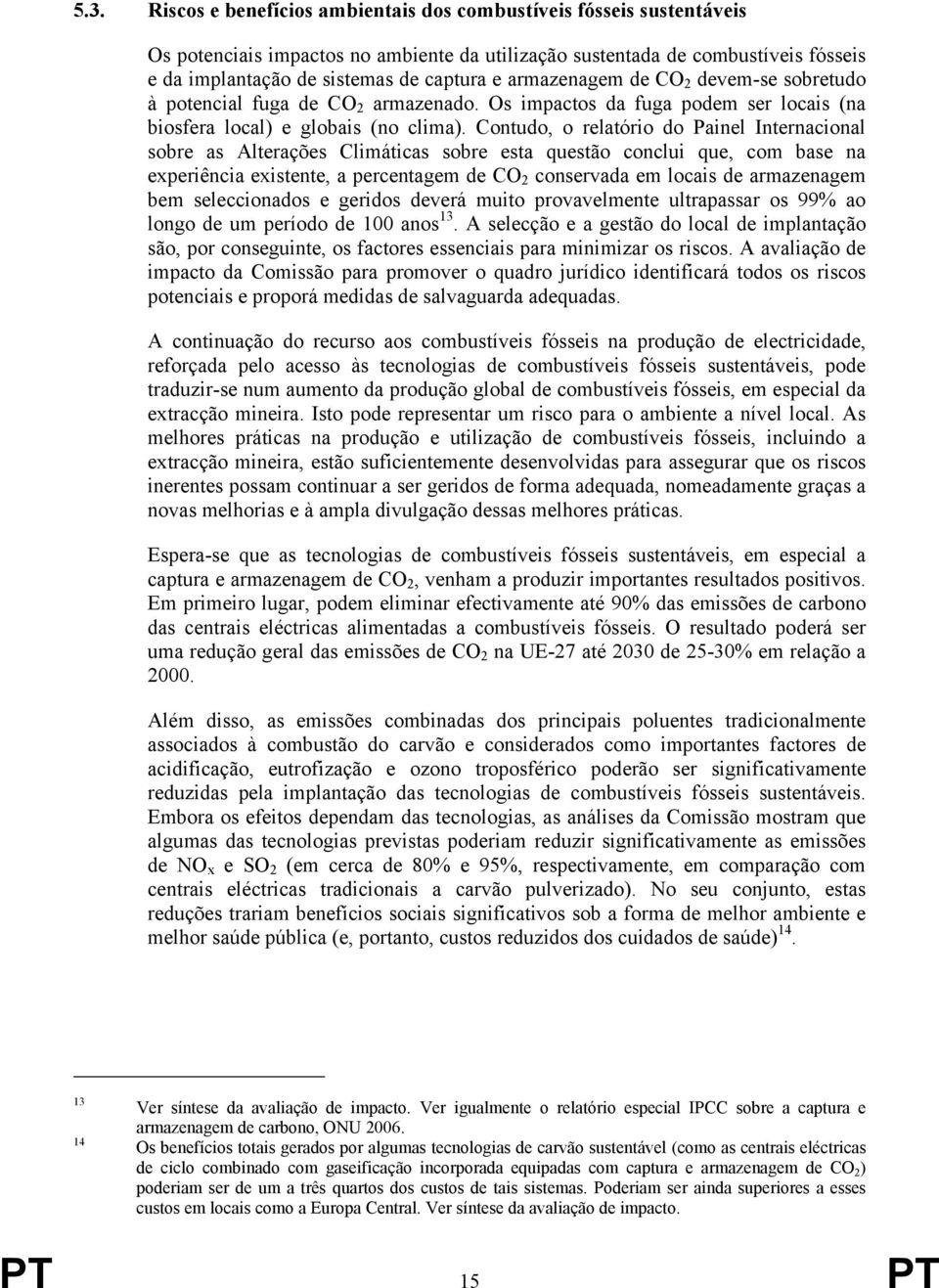 Contudo, o relatório do Painel Internacional sobre as Alterações Climáticas sobre esta questão conclui que, com base na experiência existente, a percentagem de CO 2 conservada em locais de