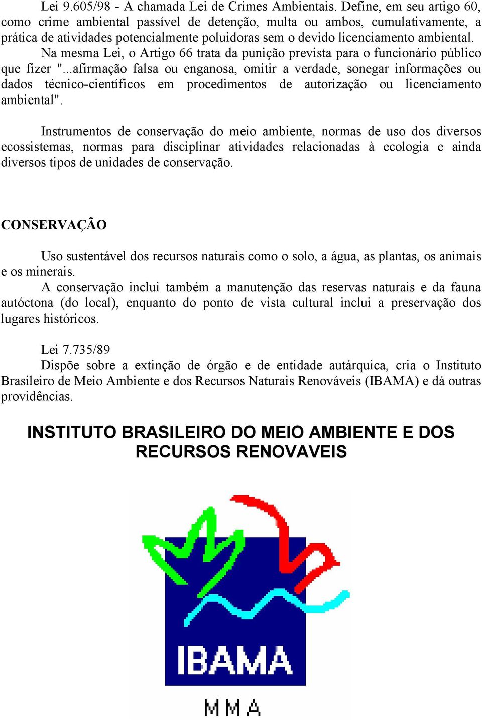 Na mesma Lei, o Artigo 66 trata da punição prevista para o funcionário público que fizer ".