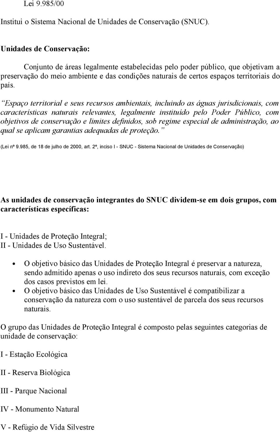 Espaço territorial e seus recursos ambientais, incluindo as águas jurisdicionais, com características naturais relevantes, legalmente instituído pelo Poder Público, com objetivos de conservação e