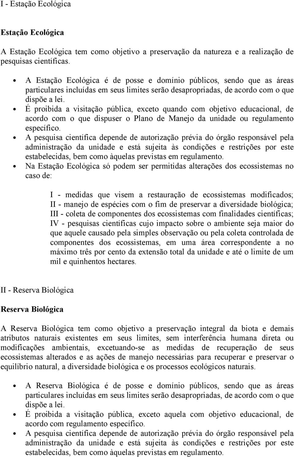 É proibida a visitação pública, exceto quando com objetivo educacional, de acordo com o que dispuser o Plano de Manejo da unidade ou regulamento específico.