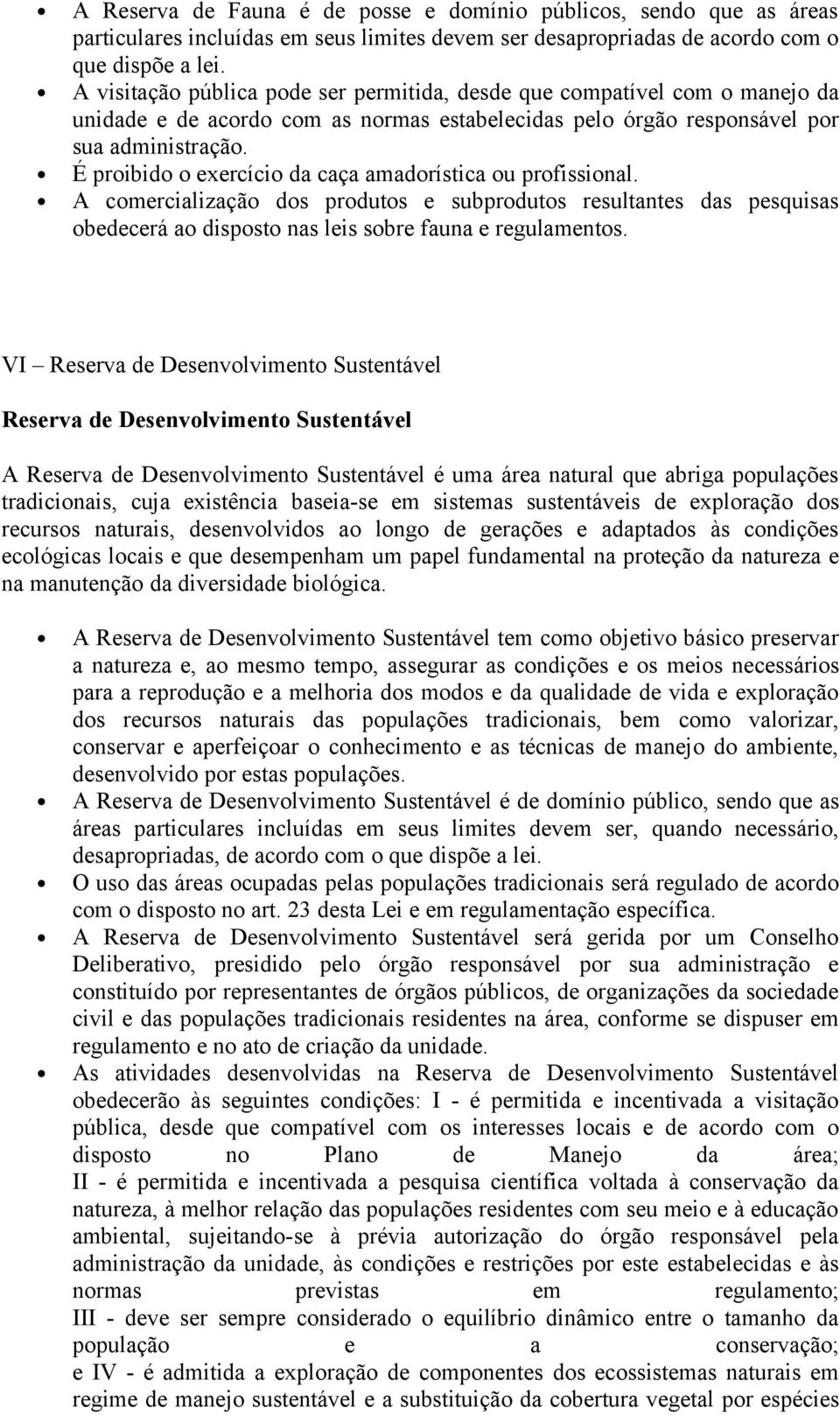 É proibido o exercício da caça amadorística ou profissional. A comercialização dos produtos e subprodutos resultantes das pesquisas obedecerá ao disposto nas leis sobre fauna e regulamentos.