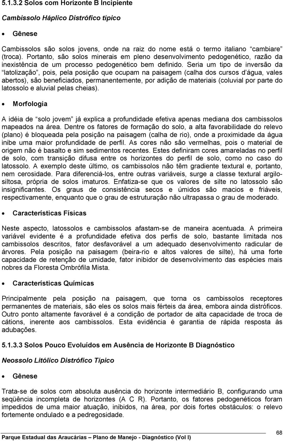 Seria um tipo de inversão da latolização, pois, pela posição que ocupam na paisagem (calha dos cursos d água, vales abertos), são beneficiados, permanentemente, por adição de materiais (coluvial por