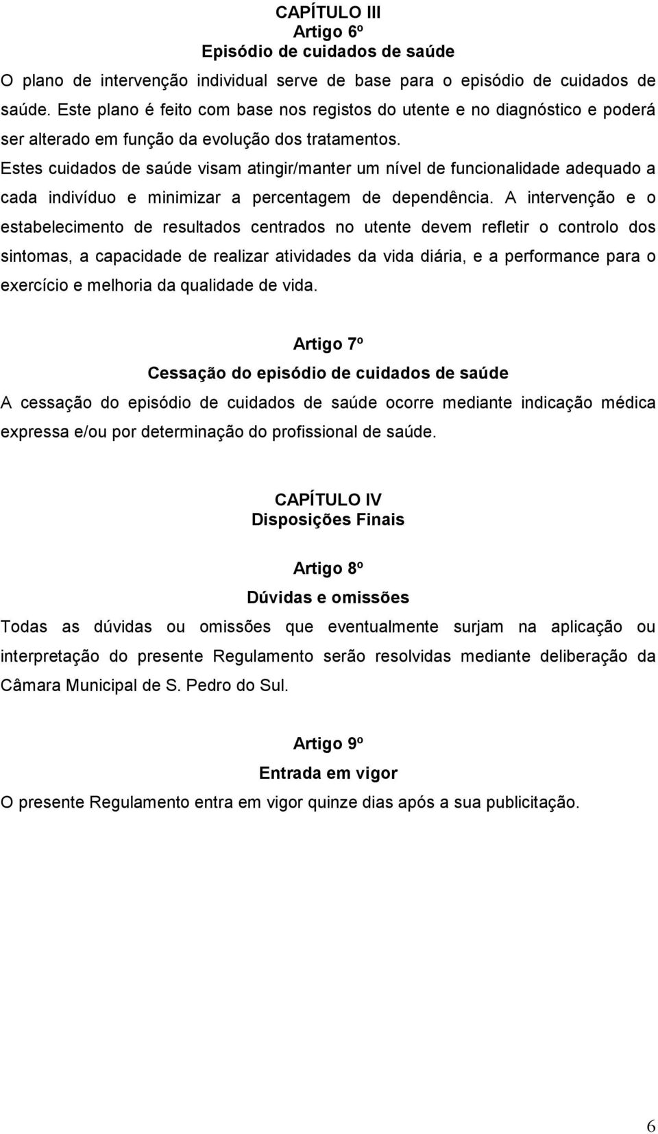 Estes cuidados de saúde visam atingir/manter um nível de funcionalidade adequado a cada indivíduo e minimizar a percentagem de dependência.