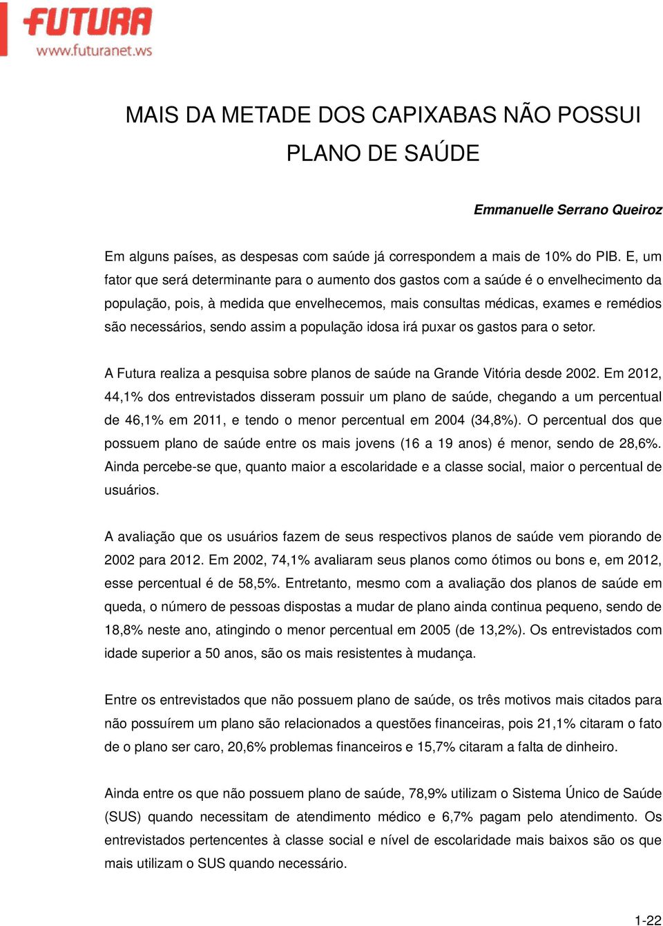 sendo assim a população idosa irá puxar os gastos para o setor. A Futura realiza a pesquisa sobre planos de saúde na Grande Vitória desde 2002.