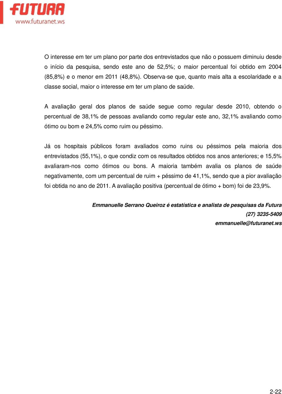 A avaliação geral dos planos de saúde segue como regular desde 2010, obtendo o percentual de 38,1% de pessoas avaliando como regular este ano, 32,1% avaliando como ótimo ou bom e 24,5% como ruim ou