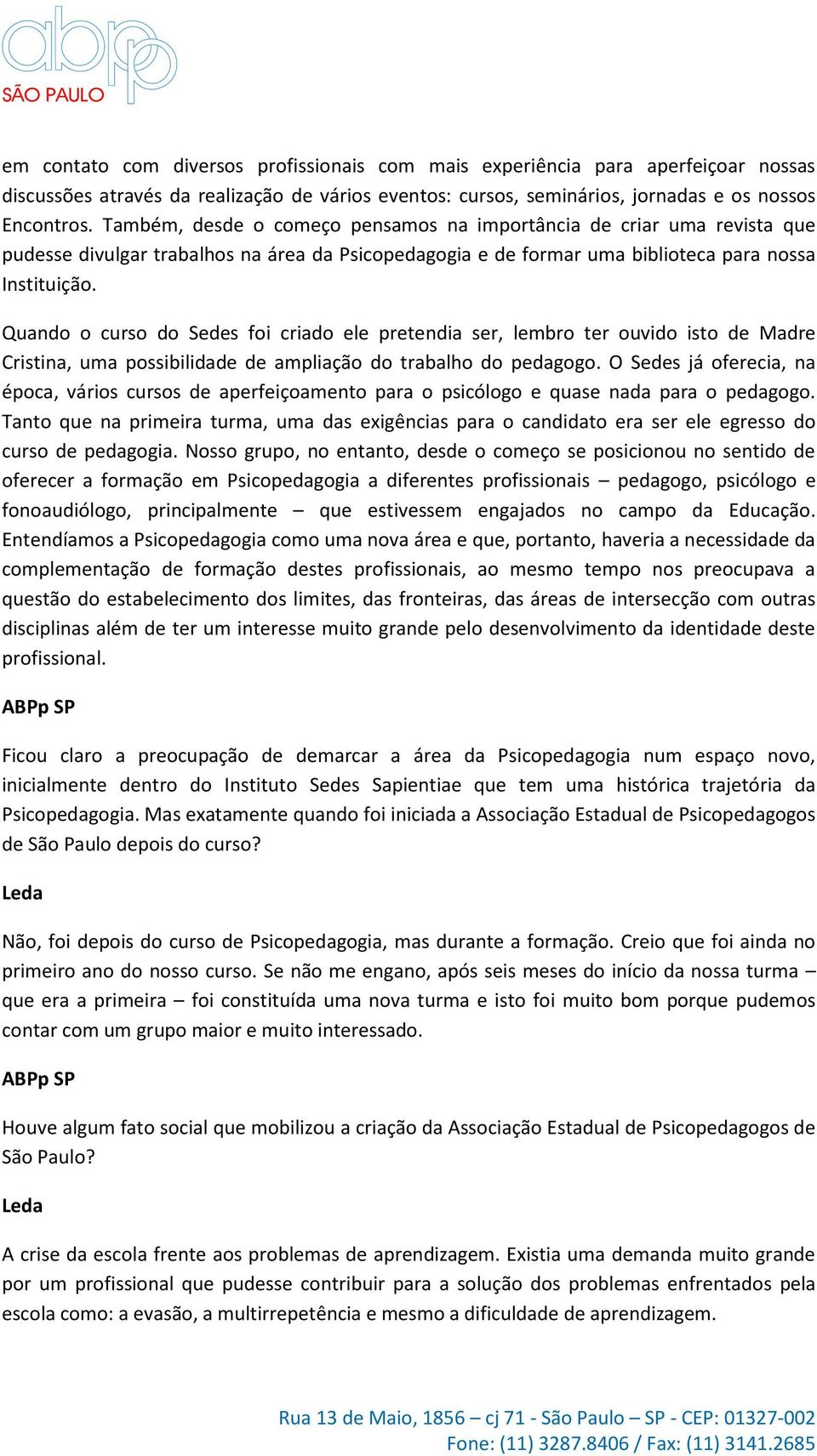 Quando o curso do Sedes foi criado ele pretendia ser, lembro ter ouvido isto de Madre Cristina, uma possibilidade de ampliação do trabalho do pedagogo.