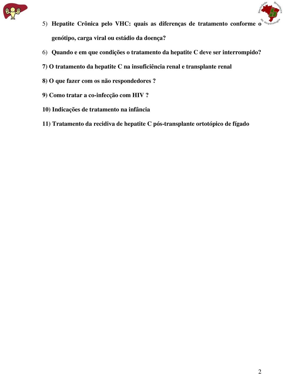 7) O tratamento da hepatite C na insuficiência renal e transplante renal 8) O que fazer com os não respondedores?