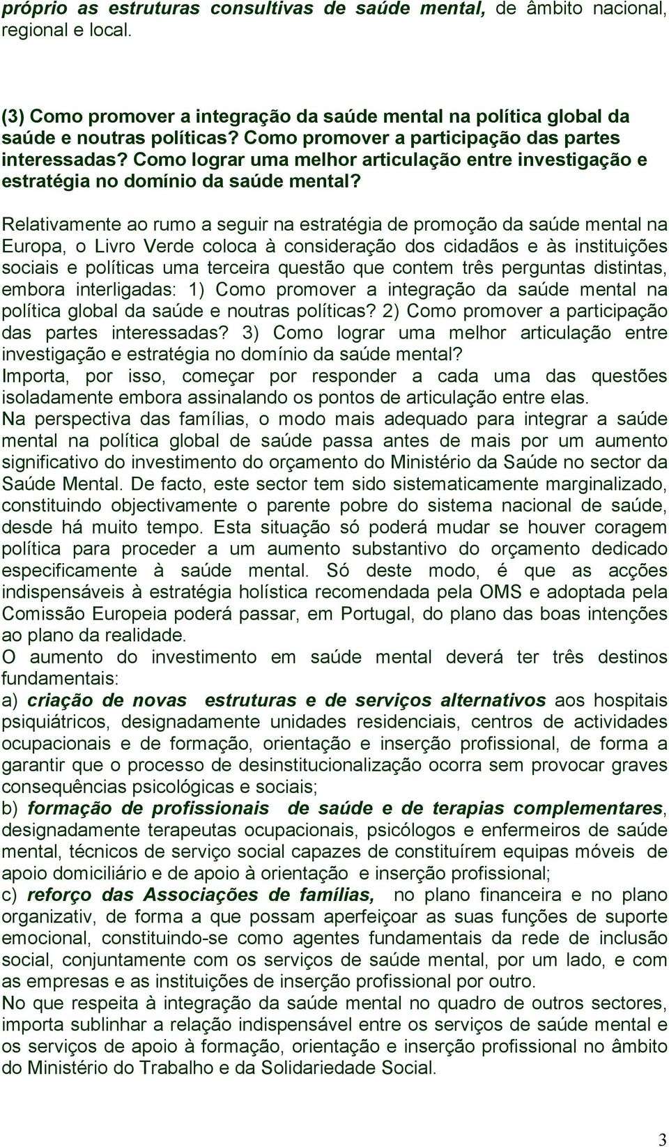 Relativamente ao rumo a seguir na estratégia de promoção da saúde mental na Europa, o Livro Verde coloca à consideração dos cidadãos e às instituições sociais e políticas uma terceira questão que