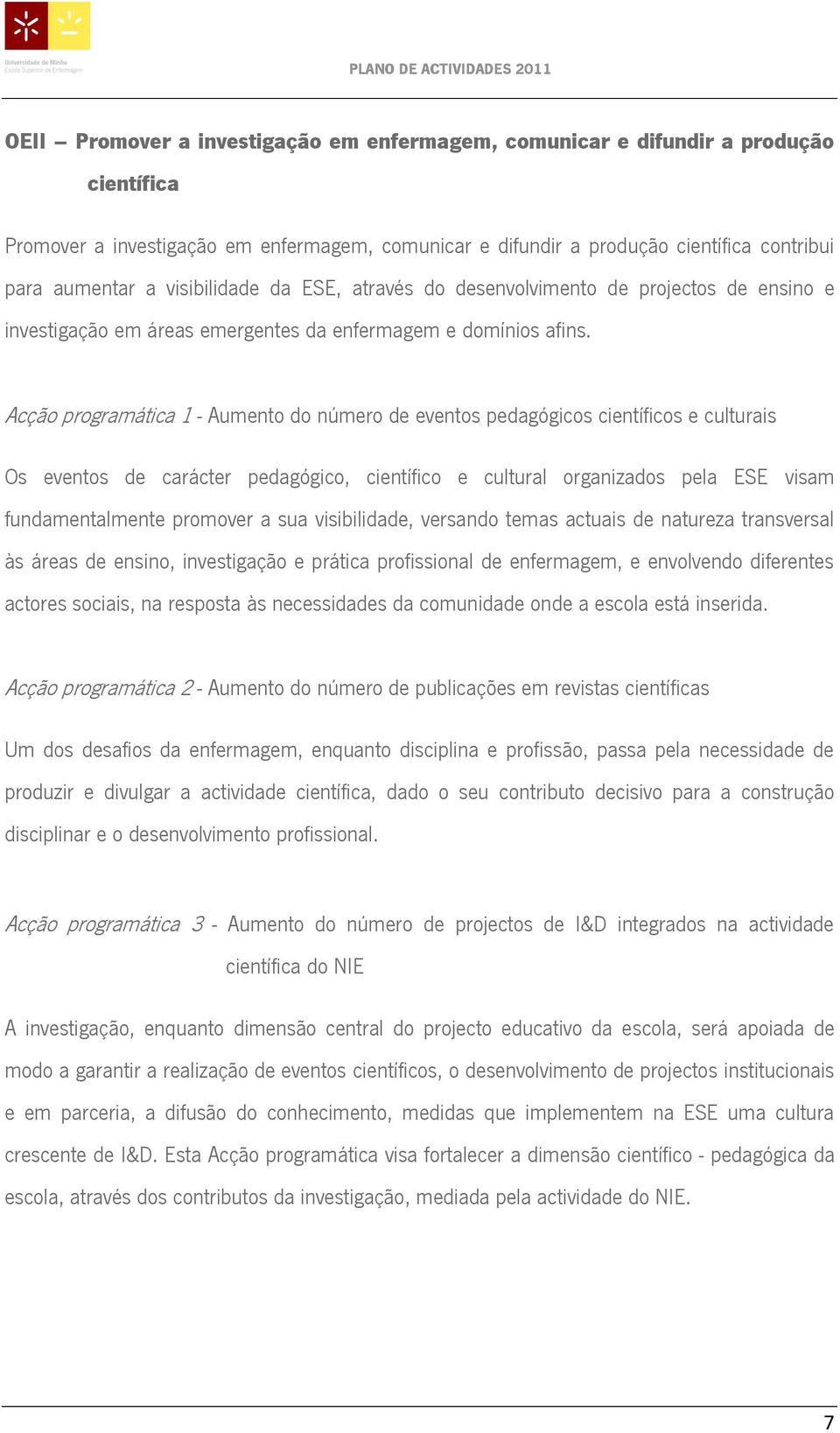 Acção programática 1 - Aumento do número de eventos pedagógicos científicos e culturais Os eventos de carácter pedagógico, científico e cultural organizados pela ESE visam fundamentalmente promover a