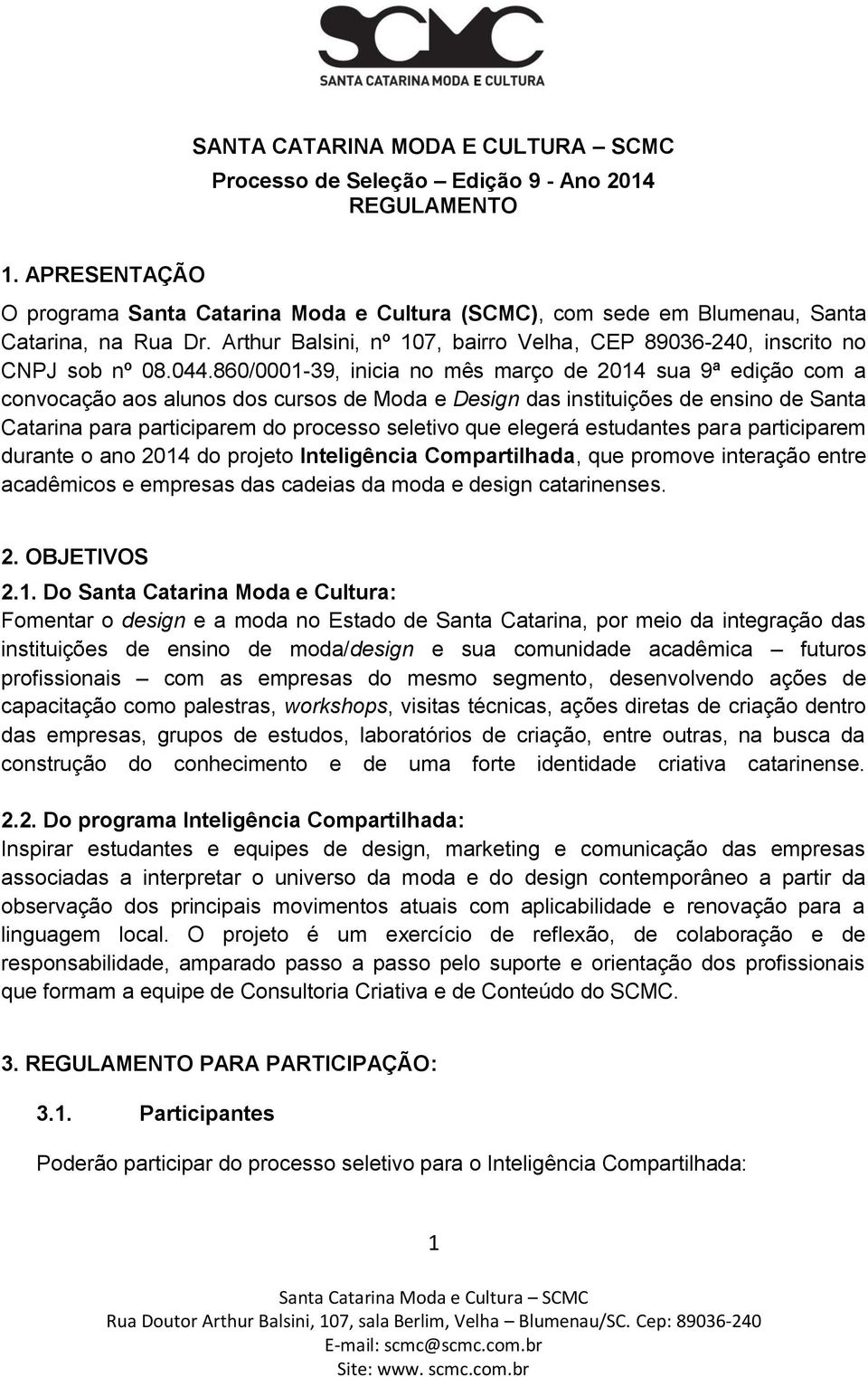 860/0001-39, inicia no mês março de 2014 sua 9ª edição com a convocação aos alunos dos cursos de Moda e Design das instituições de ensino de Santa Catarina para participarem do processo seletivo que